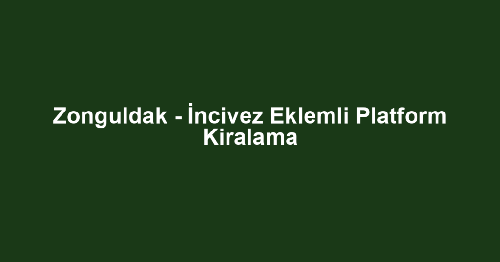 Zonguldak - İncivez Eklemli Platform Kiralama