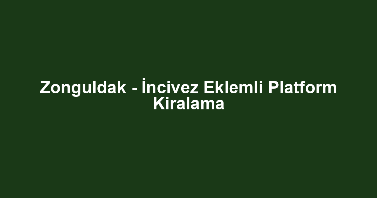 Zonguldak - İncivez Eklemli Platform Kiralama