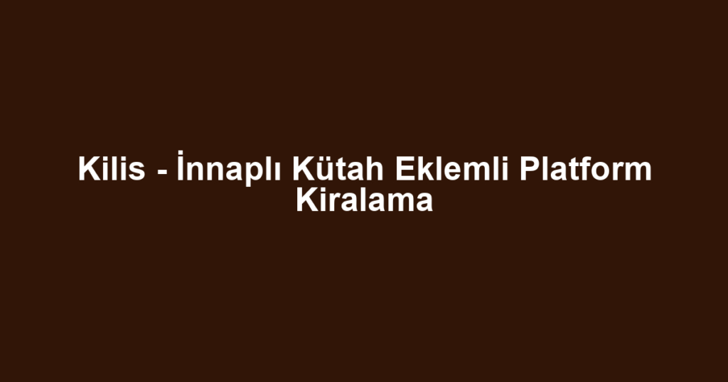Kilis - İnnaplı Kütah Eklemli Platform Kiralama