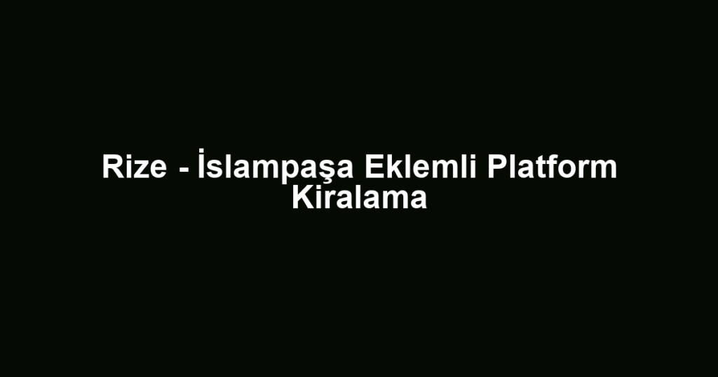 Rize - İslampaşa Eklemli Platform Kiralama