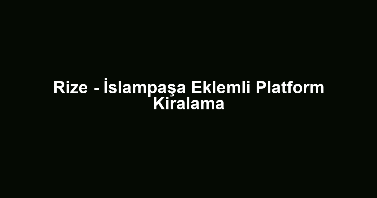 Rize - İslampaşa Eklemli Platform Kiralama