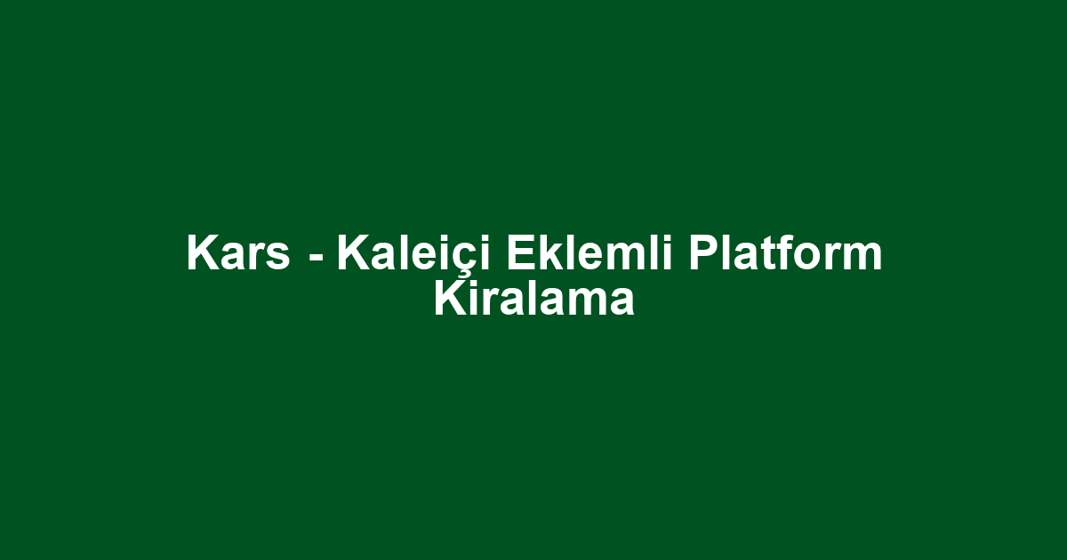 Kars - Kaleiçi Eklemli Platform Kiralama