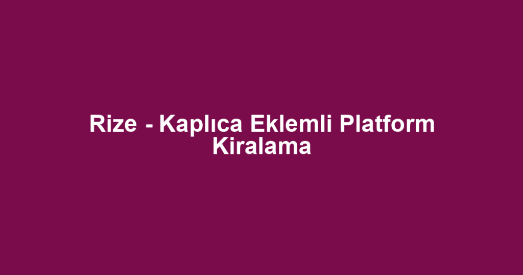 Rize - Kaplıca Eklemli Platform Kiralama