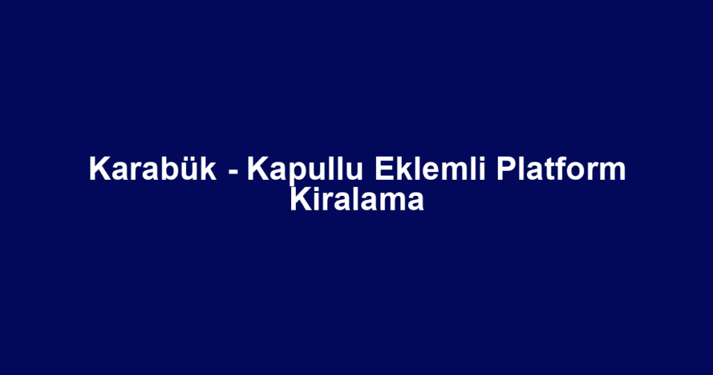 Karabük - Kapullu Eklemli Platform Kiralama
