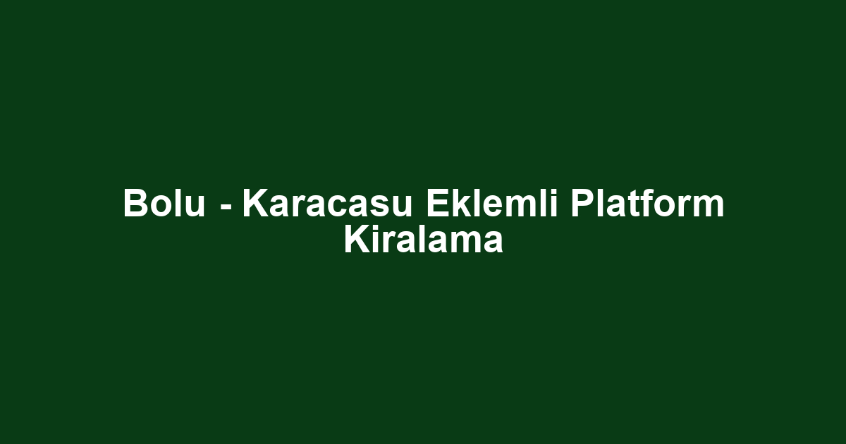 Bolu - Karacasu Eklemli Platform Kiralama