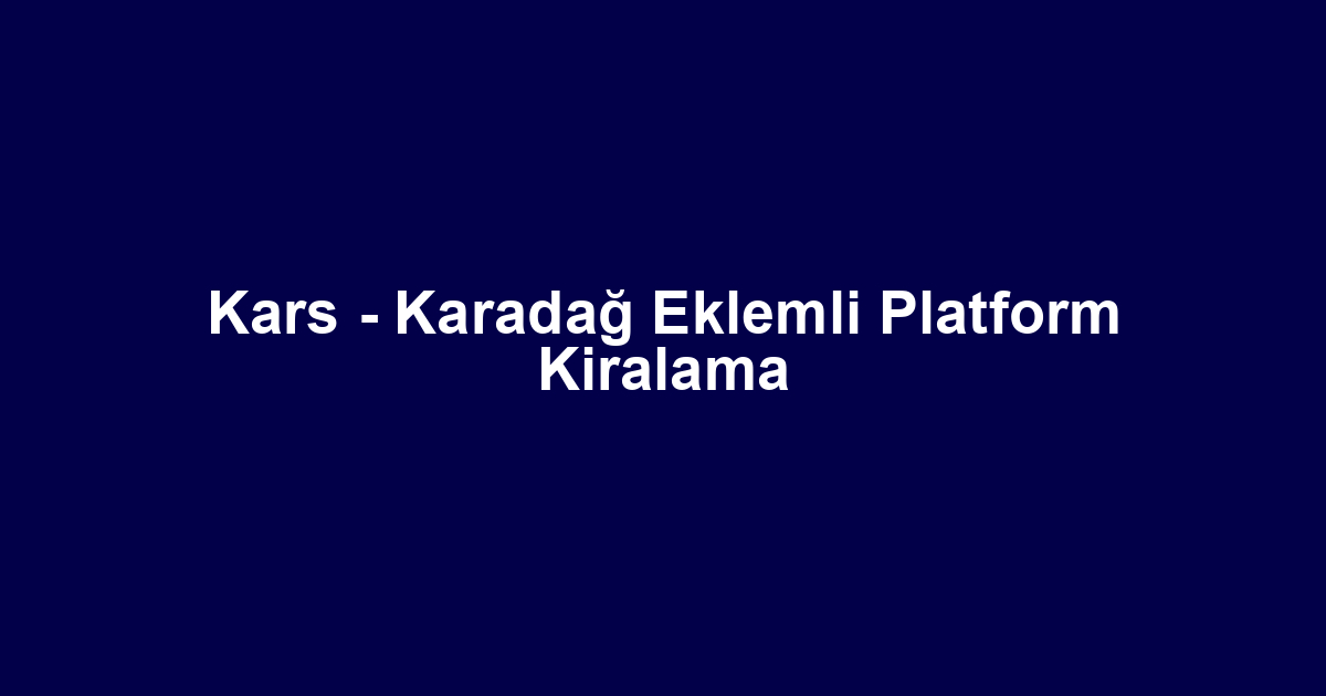Kars - Karadağ Eklemli Platform Kiralama