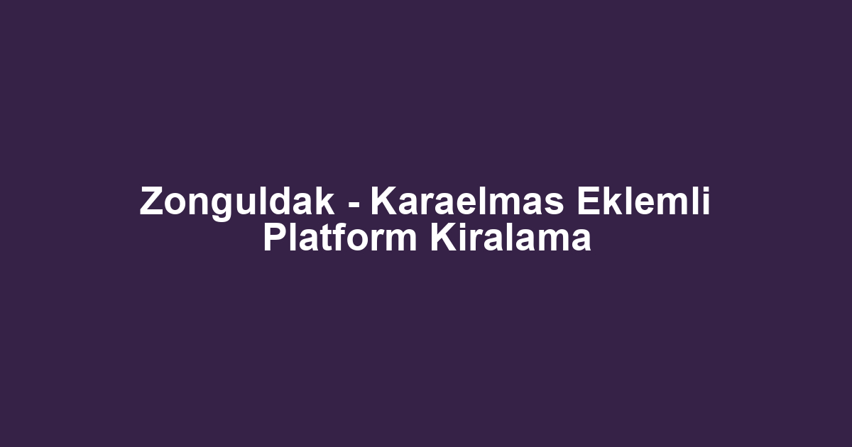 Zonguldak - Karaelmas Eklemli Platform Kiralama