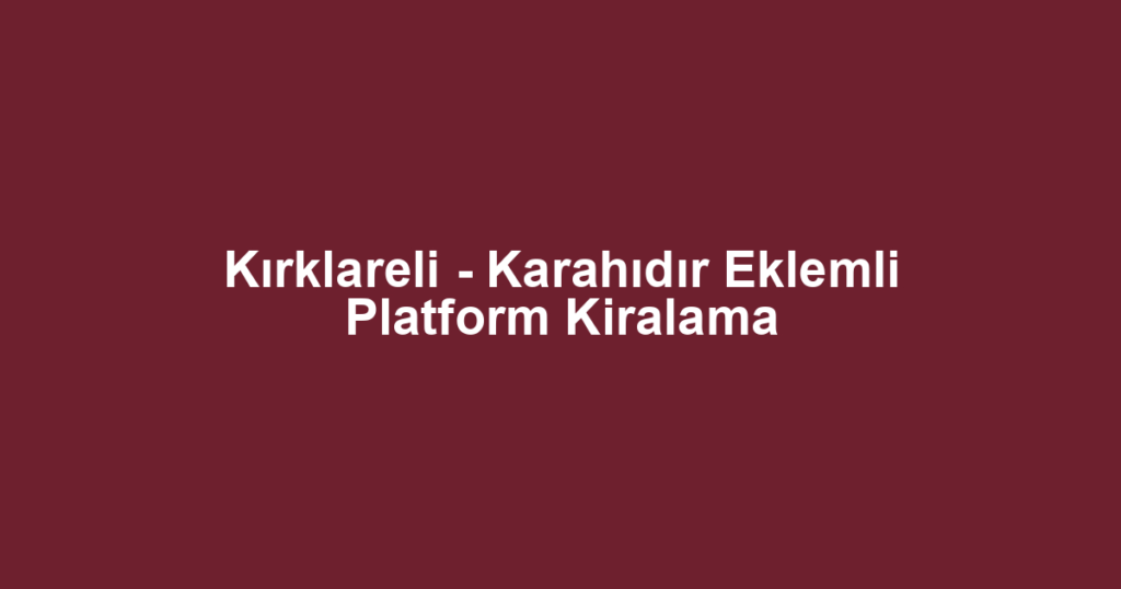 Kırklareli - Karahıdır Eklemli Platform Kiralama