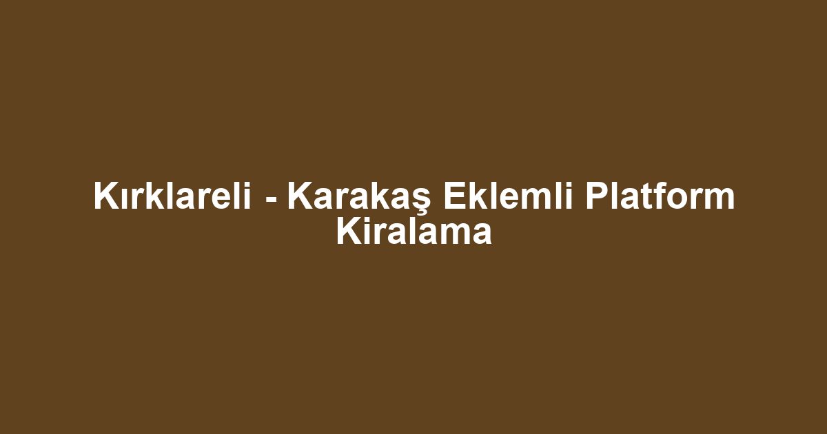 Kırklareli - Karakaş Eklemli Platform Kiralama