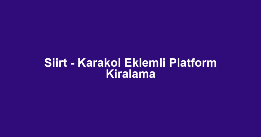 Siirt - Karakol Eklemli Platform Kiralama