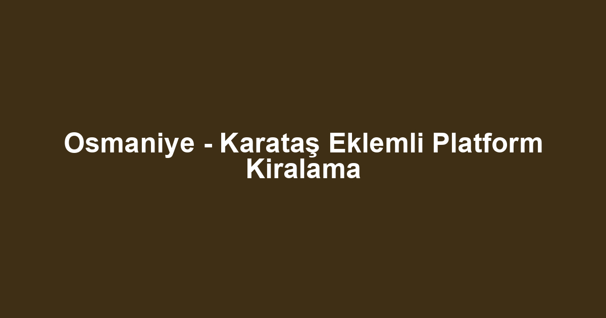 Osmaniye - Karataş Eklemli Platform Kiralama