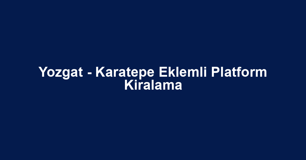 Yozgat - Karatepe Eklemli Platform Kiralama