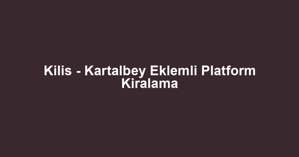 Kilis - Kartalbey Eklemli Platform Kiralama