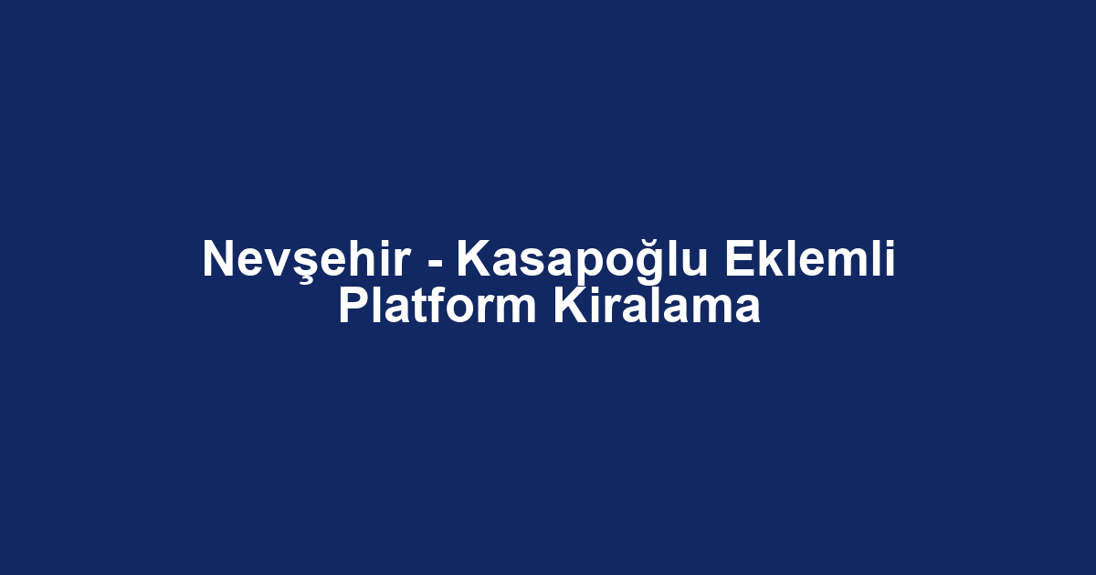 Nevşehir - Kasapoğlu Eklemli Platform Kiralama