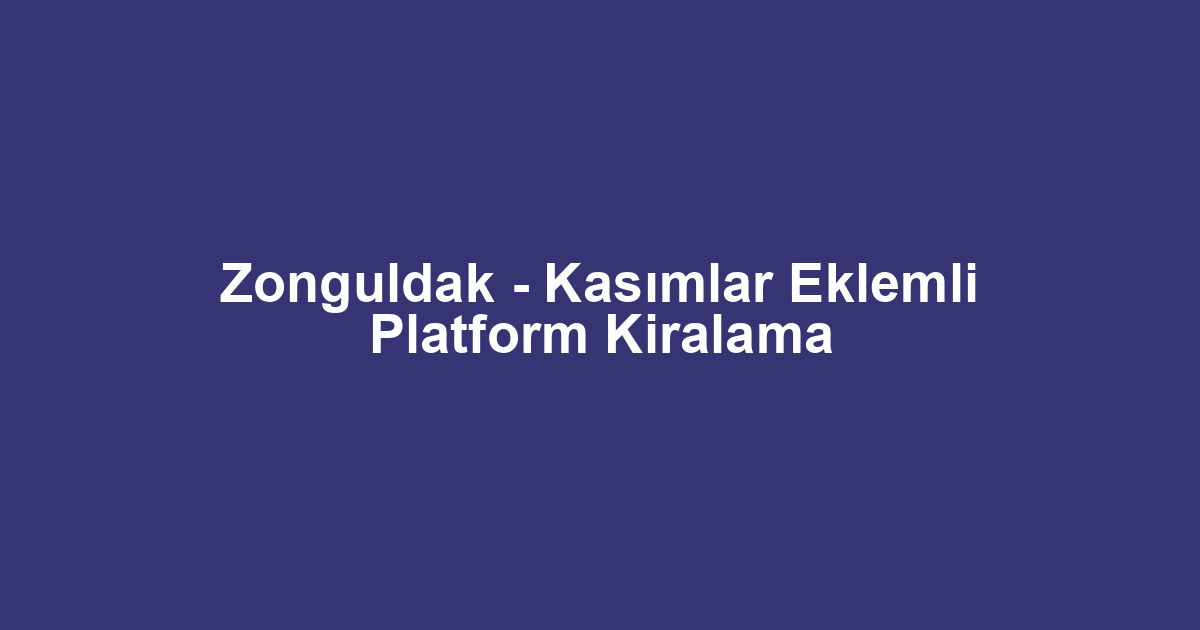 Zonguldak - Kasımlar Eklemli Platform Kiralama