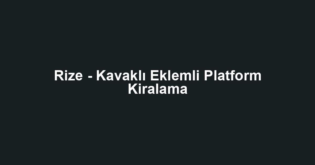 Rize - Kavaklı Eklemli Platform Kiralama