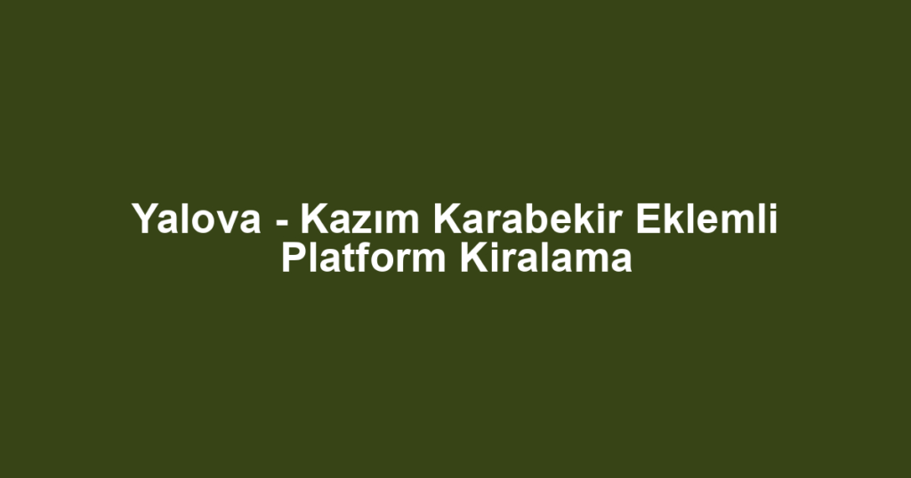 Yalova - Kazım Karabekir Eklemli Platform Kiralama