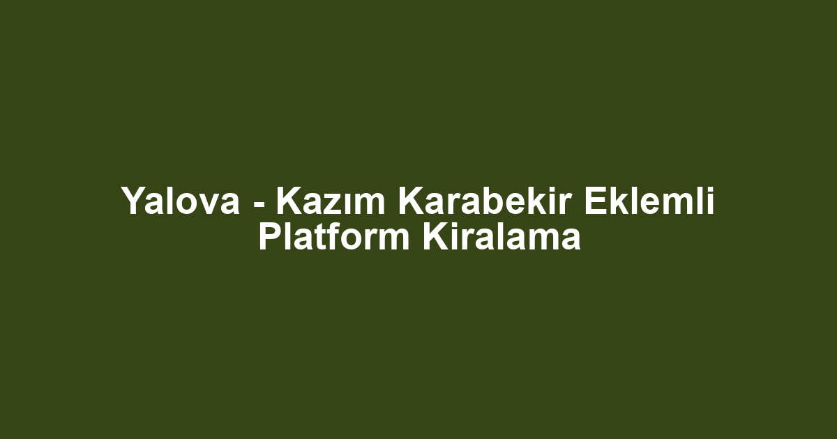 Yalova - Kazım Karabekir Eklemli Platform Kiralama
