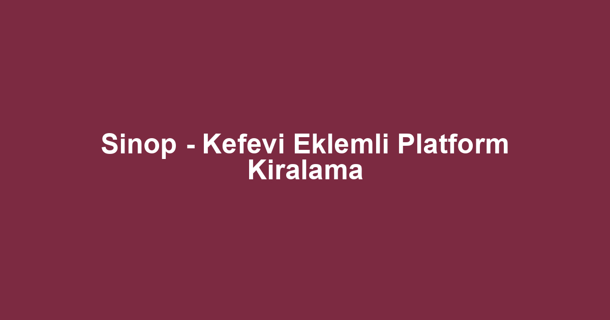 Sinop - Kefevi Eklemli Platform Kiralama