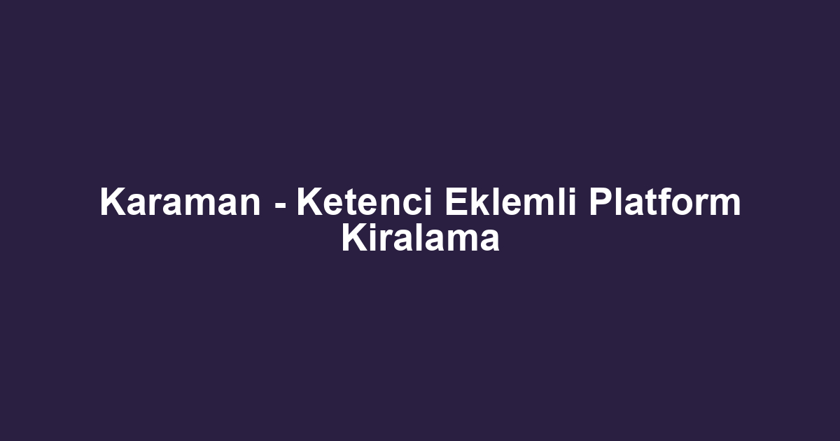 Karaman - Ketenci Eklemli Platform Kiralama