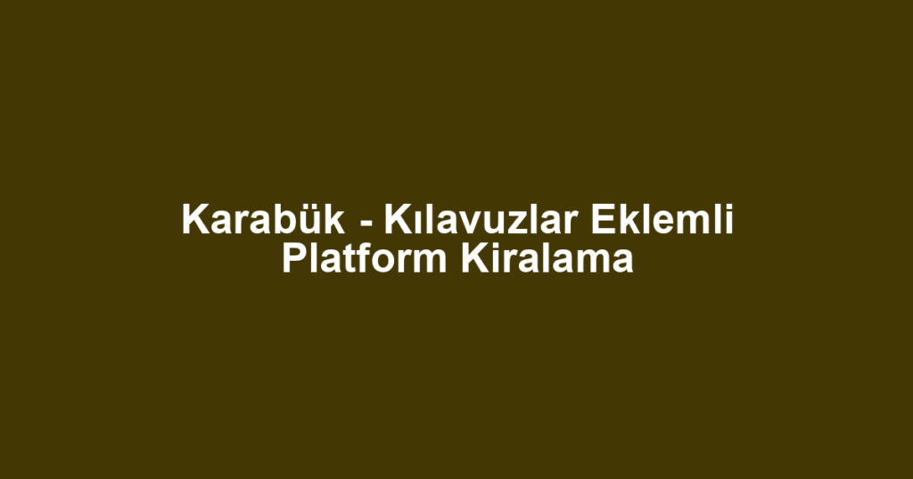 Karabük - Kılavuzlar Eklemli Platform Kiralama