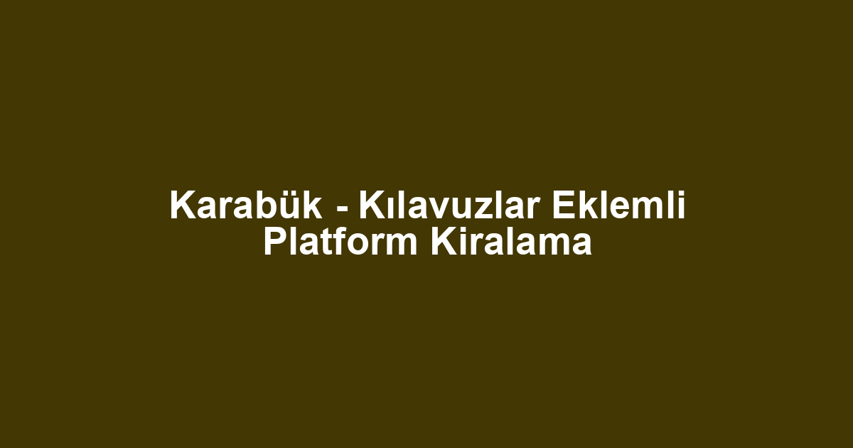 Karabük - Kılavuzlar Eklemli Platform Kiralama
