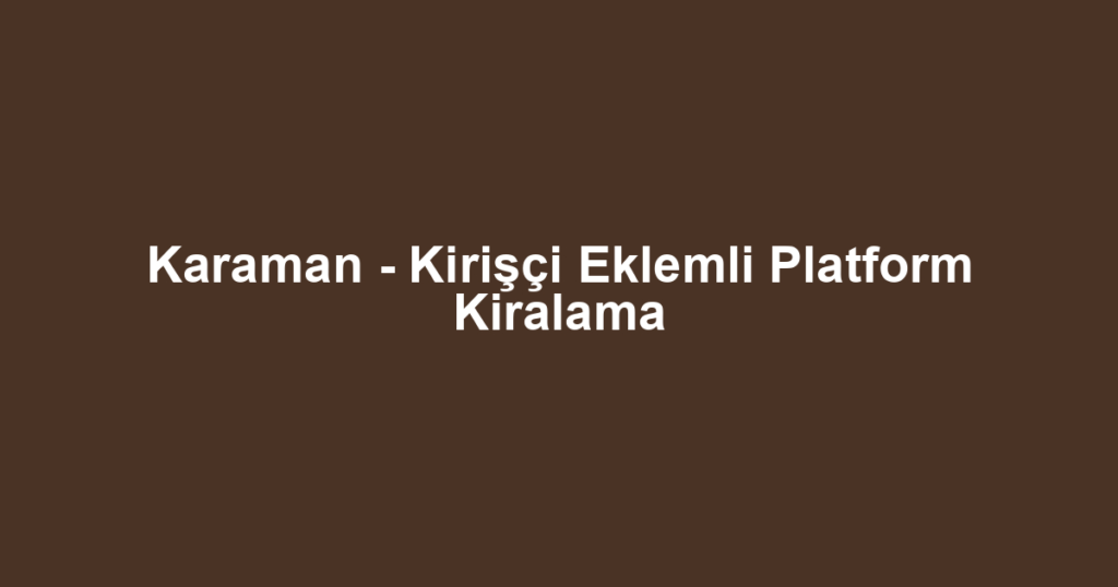 Karaman - Kirişçi Eklemli Platform Kiralama