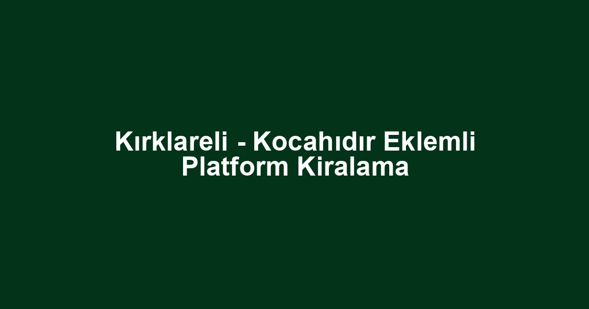 Kırklareli - Kocahıdır Eklemli Platform Kiralama