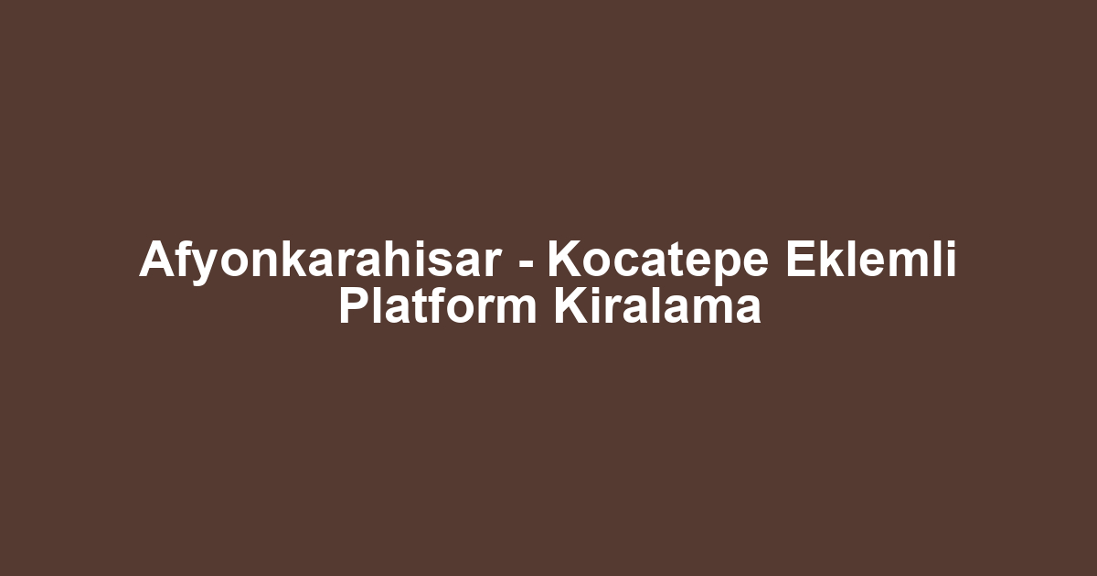 Afyonkarahisar - Kocatepe Eklemli Platform Kiralama