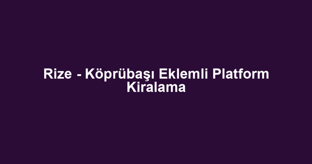 Rize - Köprübaşı Eklemli Platform Kiralama