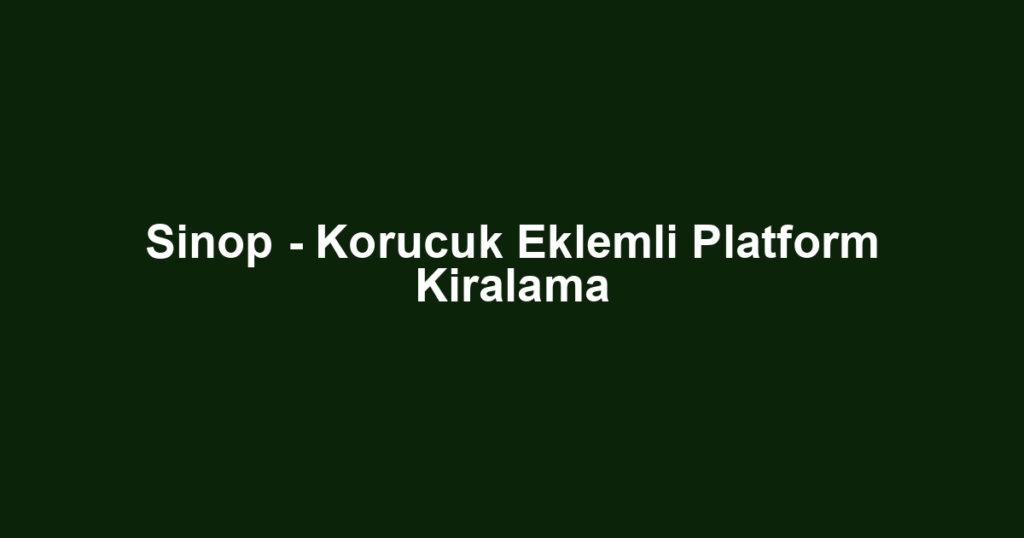 Sinop - Korucuk Eklemli Platform Kiralama