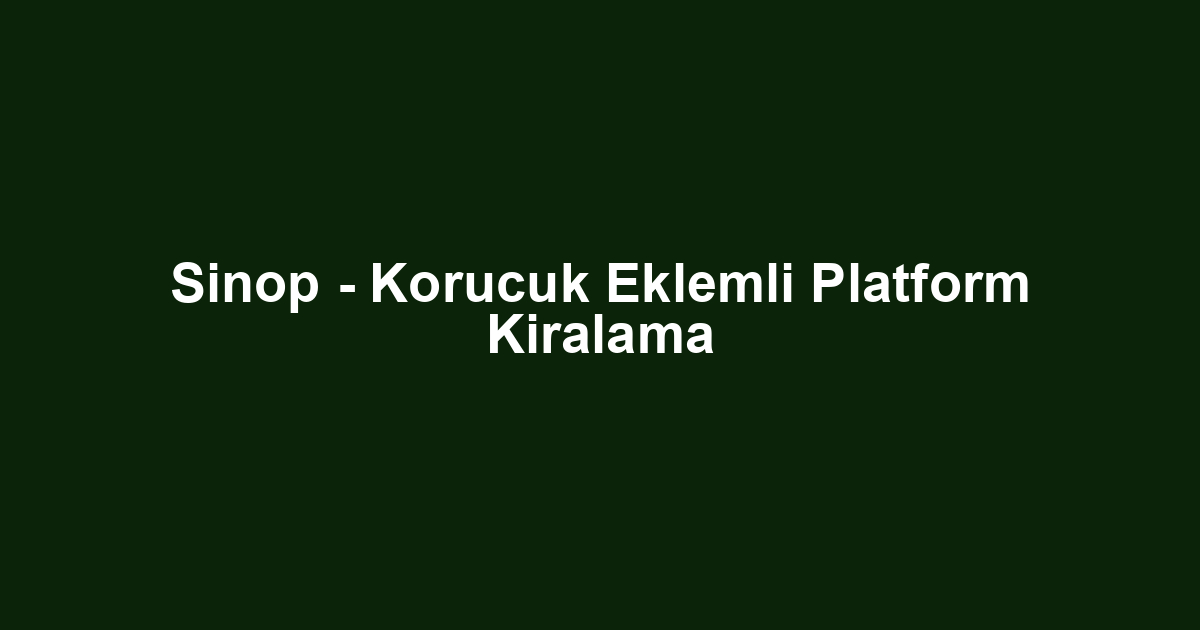 Sinop - Korucuk Eklemli Platform Kiralama