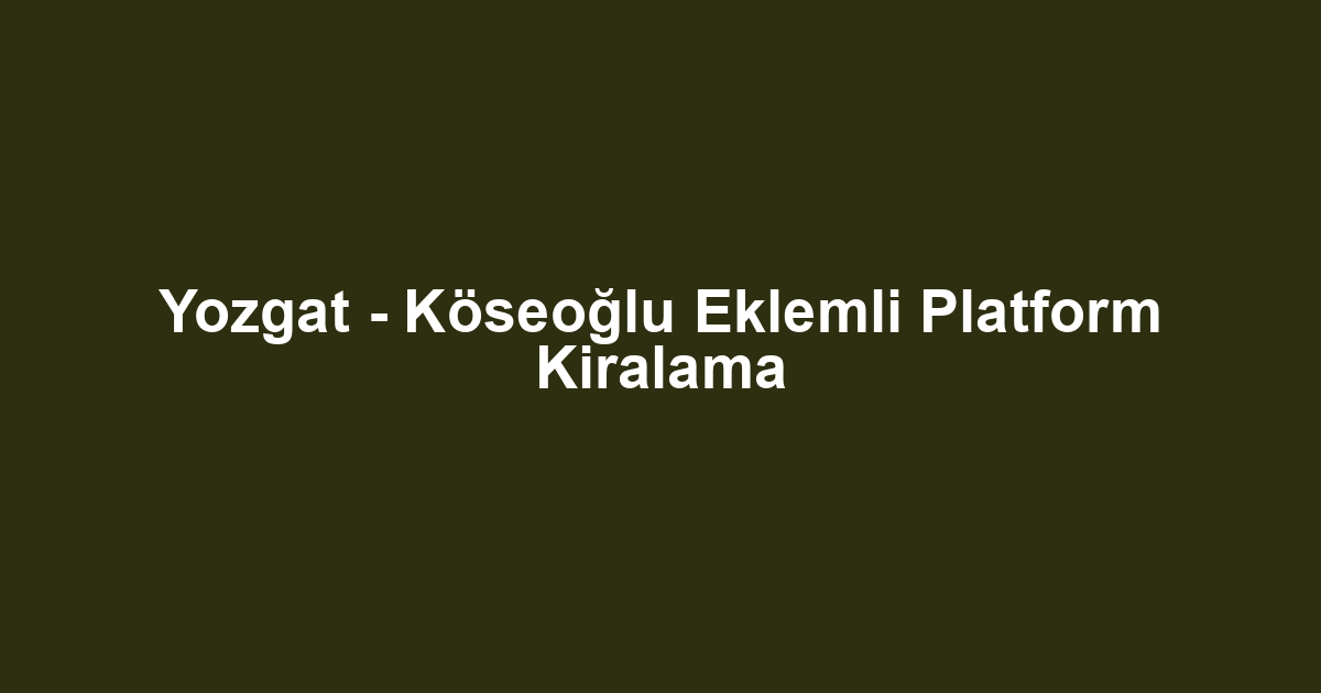 Yozgat - Köseoğlu Eklemli Platform Kiralama