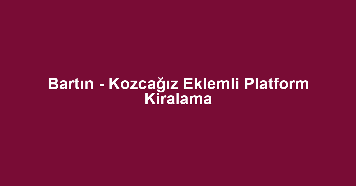 Bartın - Kozcağız Eklemli Platform Kiralama