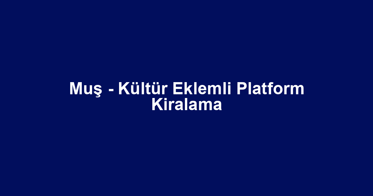 Muş - Kültür Eklemli Platform Kiralama