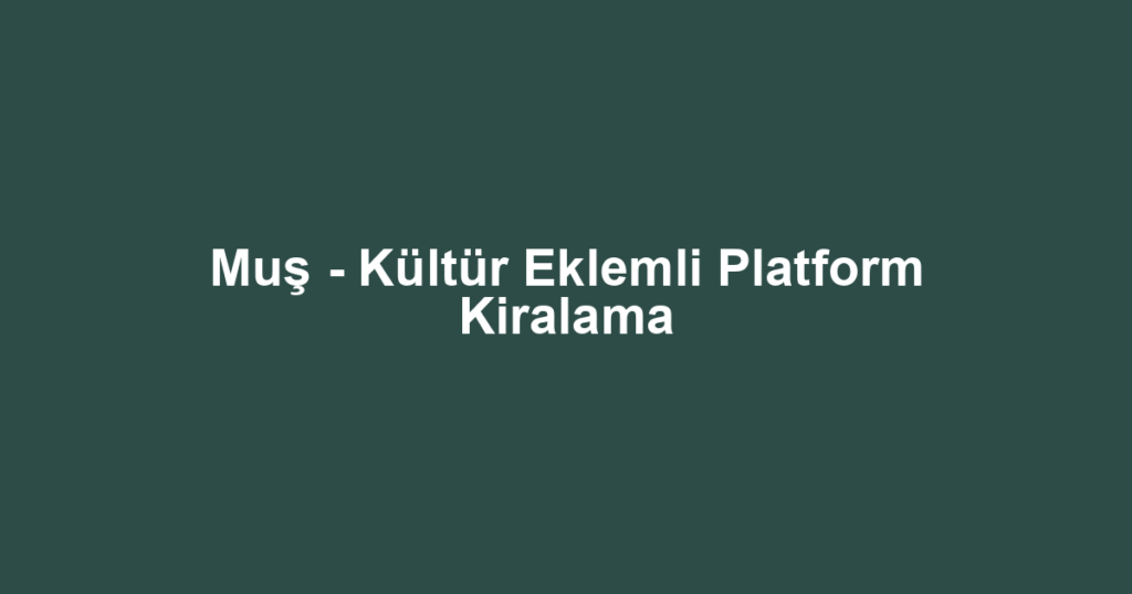 Muş - Kültür Eklemli Platform Kiralama