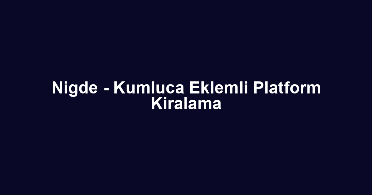 Nigde - Kumluca Eklemli Platform Kiralama