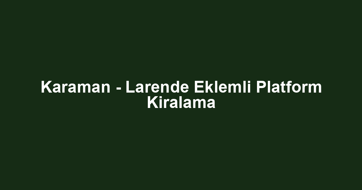 Karaman - Larende Eklemli Platform Kiralama