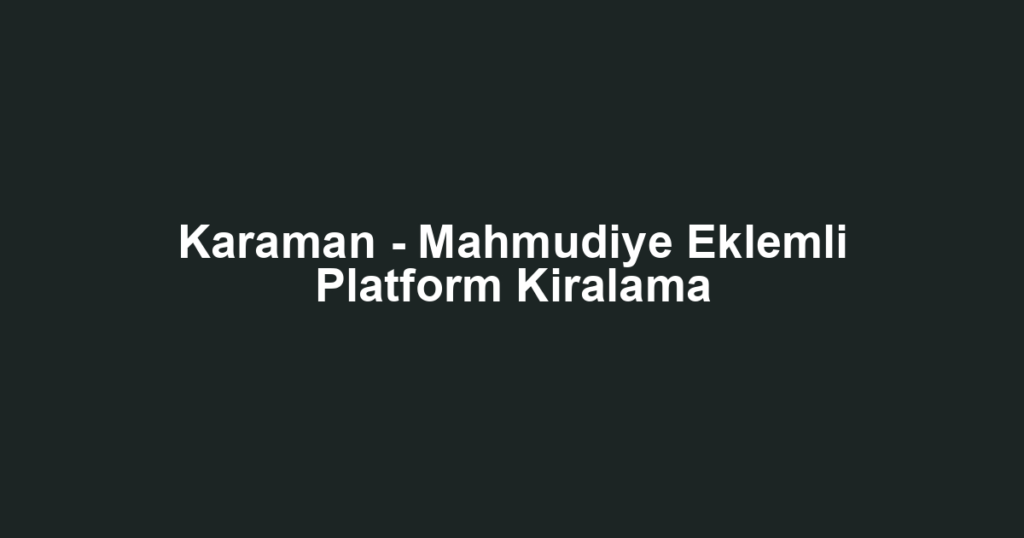 Karaman - Mahmudiye Eklemli Platform Kiralama