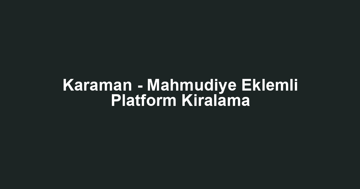 Karaman - Mahmudiye Eklemli Platform Kiralama
