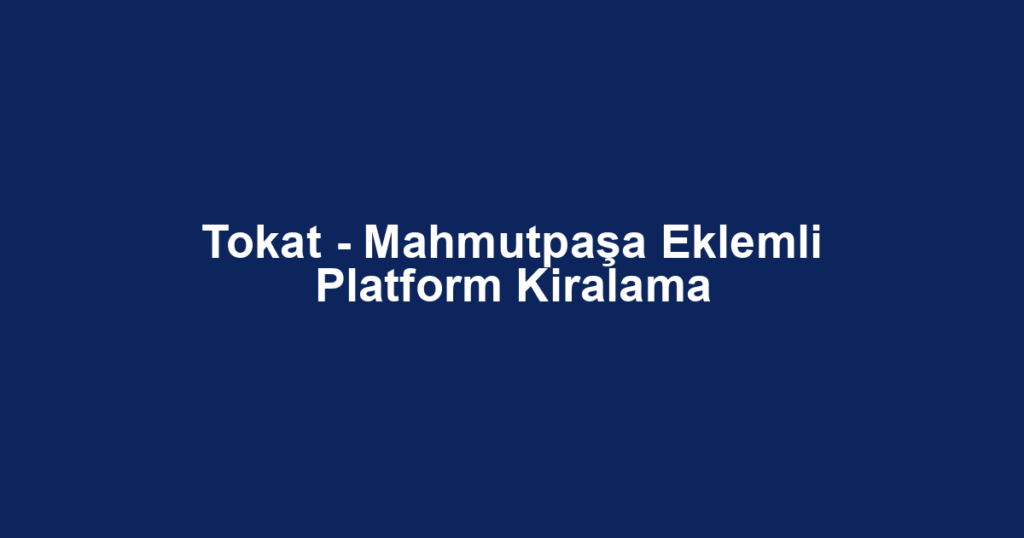 Tokat - Mahmutpaşa Eklemli Platform Kiralama