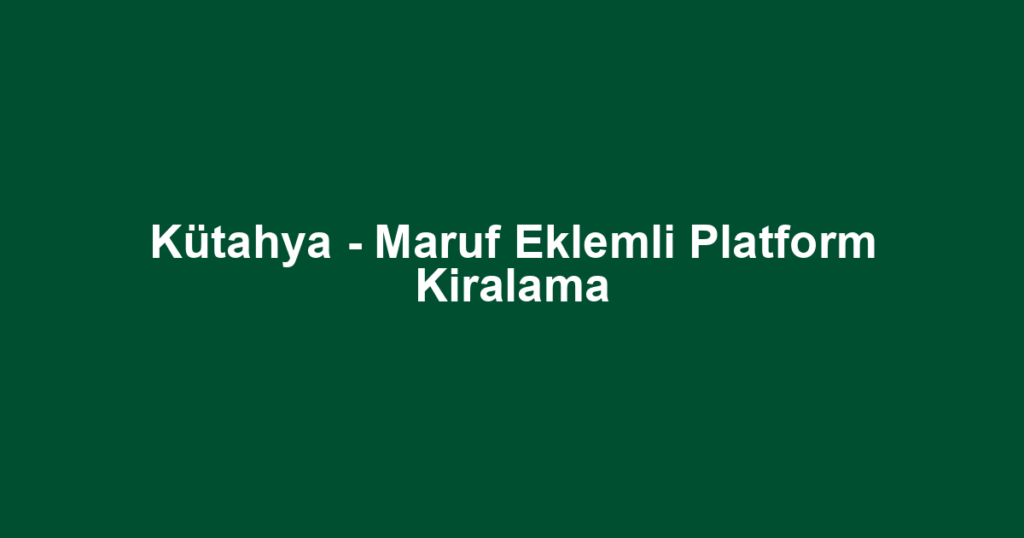 Kütahya - Maruf Eklemli Platform Kiralama