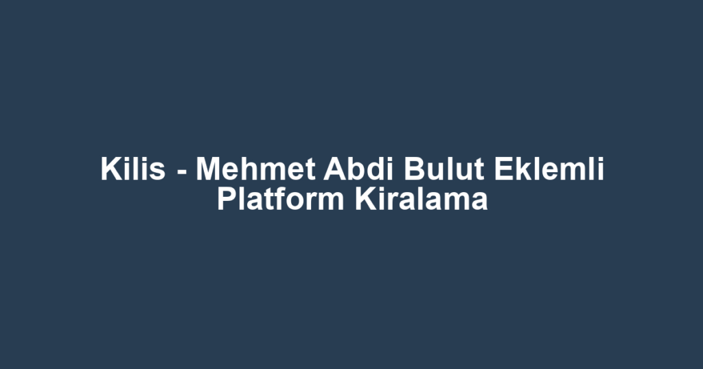 Kilis - Mehmet Abdi Bulut Eklemli Platform Kiralama