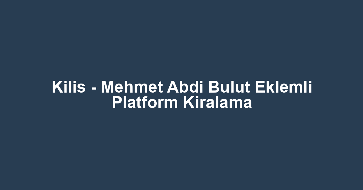 Kilis - Mehmet Abdi Bulut Eklemli Platform Kiralama