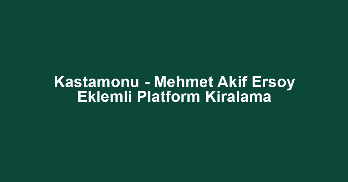 Kastamonu - Mehmet Akif Ersoy Eklemli Platform Kiralama
