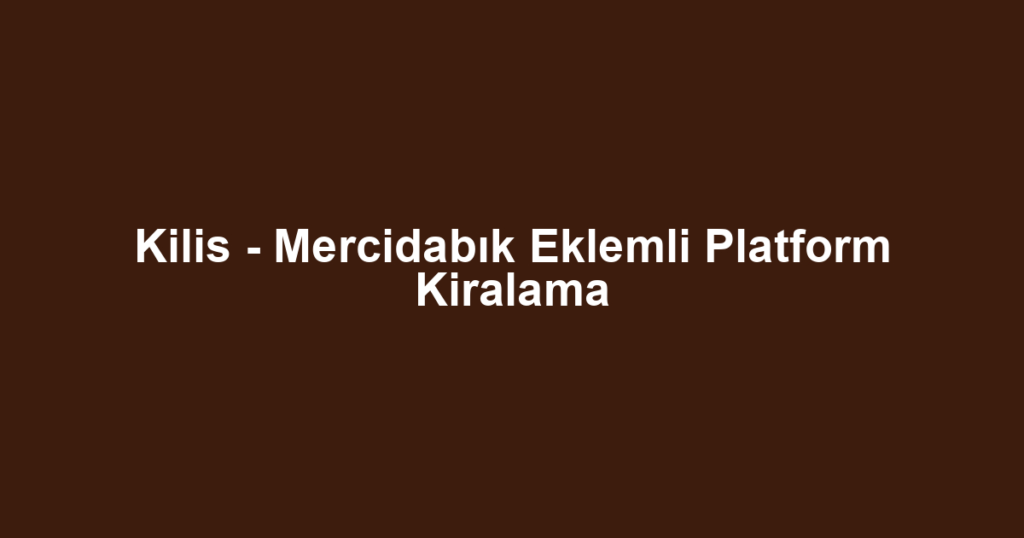 Kilis - Mercidabık Eklemli Platform Kiralama