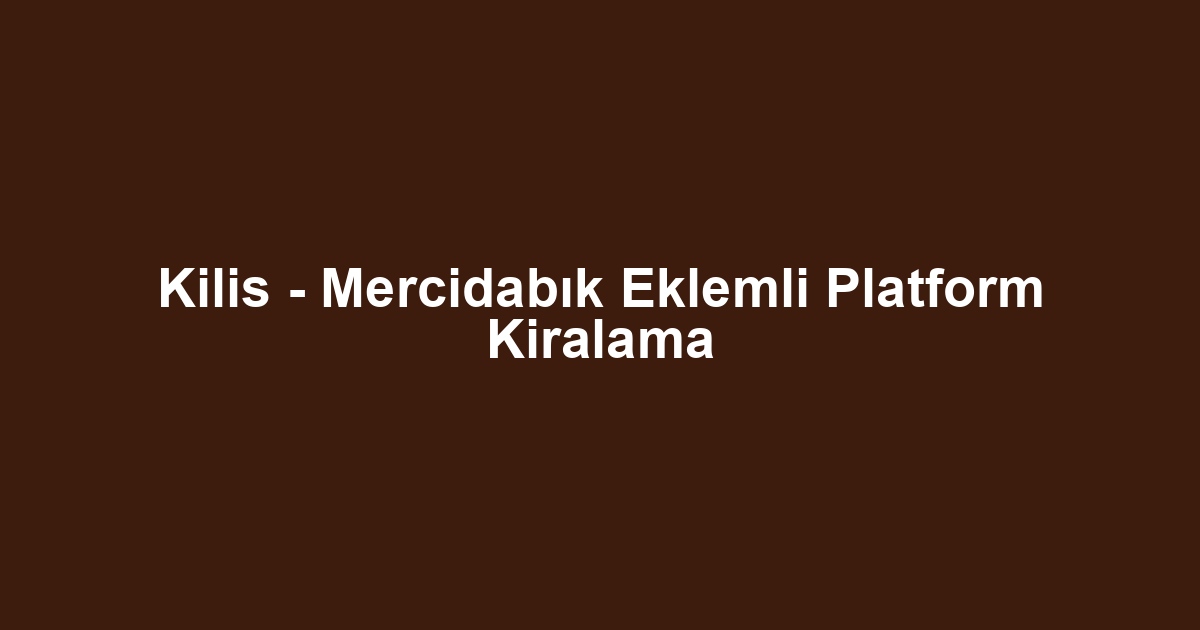 Kilis - Mercidabık Eklemli Platform Kiralama