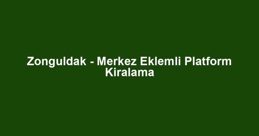 Zonguldak - Merkez Eklemli Platform Kiralama