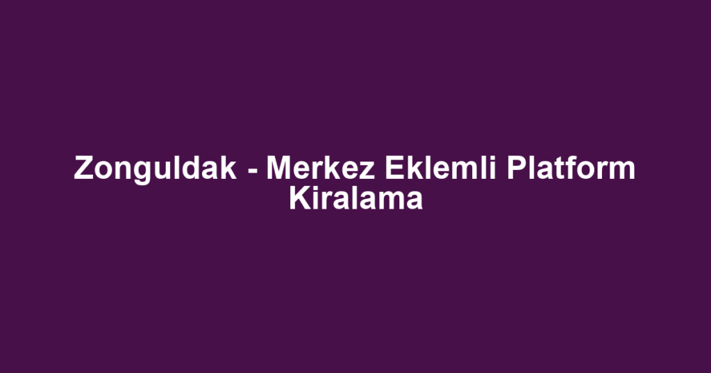 Zonguldak - Merkez Eklemli Platform Kiralama