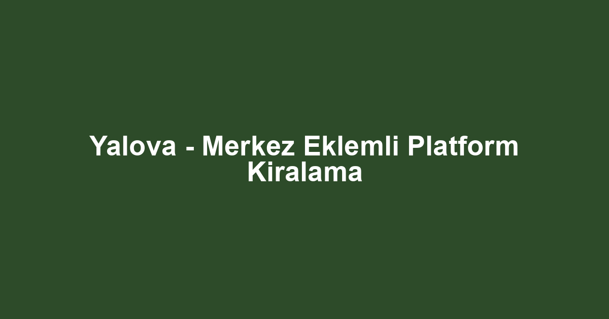 Yalova - Merkez Eklemli Platform Kiralama